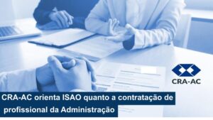 Leia mais sobre o artigo CRA-AC orienta ISAO quanto a contratação de profissional da Administração