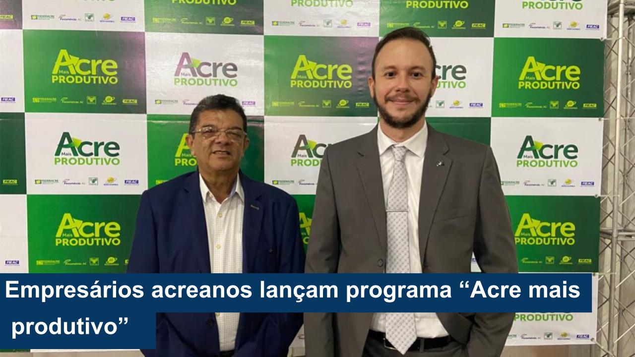 Read more about the article Empresários acreanos lançam programa “Acre mais produtivo”