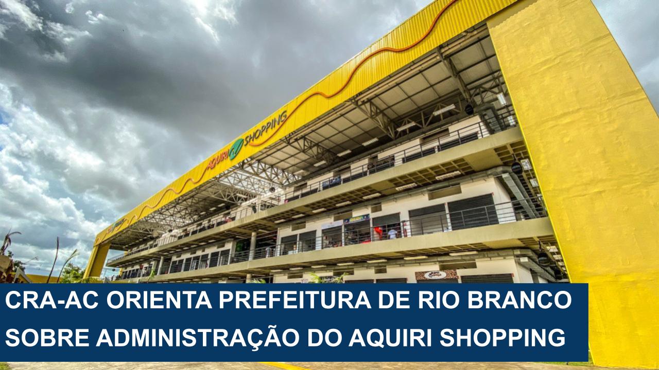 You are currently viewing CRA-AC ORIENTA PREFEITURA DE RIO BRANCO SOBRE ADMINISTRAÇÃO DO AQUIRI SHOPPING