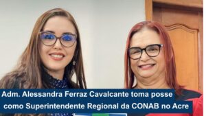 Leia mais sobre o artigo Adm. Alessandra Ferraz Cavalcante toma posse como Superintendente Regional da CONAB no Acre