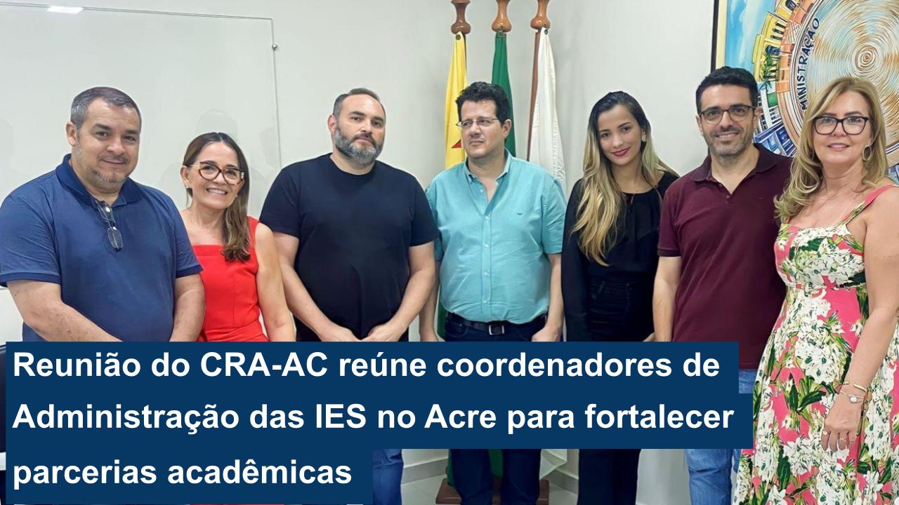 Leia mais sobre o artigo Reunião do CRA-AC reúne coordenadores de Administração das IES no Acre para fortalecer parcerias acadêmicas